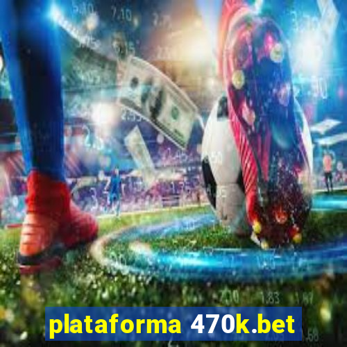 plataforma 470k.bet